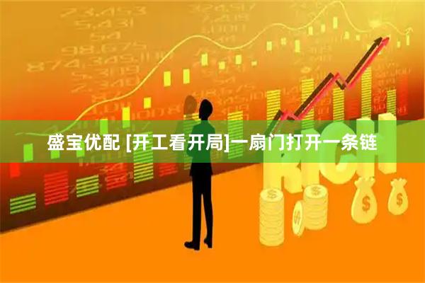 盛宝优配 [开工看开局]一扇门打开一条链